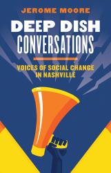 Deep Dish Conversations : Voices of Social Change in Nashville