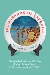 The Paradox of Paradise : Creative Destruction and the Rise of Urban Coastal Tourism in Contemporary Spanish Culture