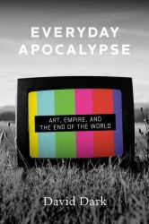 Everyday Apocalypse : Art, Empire, and the End of the World