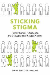 Sticking Stigma : Performance, Affect, and the Movement of Social Norms
