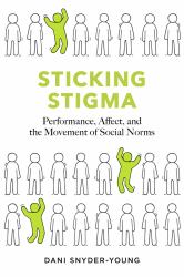 Sticking Stigma : Performance, Affect, and the Movement of Social Norms