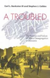Troubled Dream : The Promise and Failure of School Desegregation in Louisiana