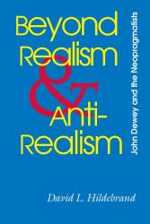 Beyond Realism and Antirealism : John Dewey and the Neopragmatists