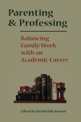 Parenting and Professing : Balancing Family Work with an Academic Career