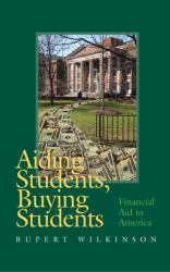 Aiding Students, Buying Students : Financial Aid in America