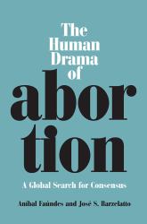 Human Drama of Abortion : A Global Search for Consensus