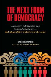 Next Form of Democracy : How Expert Rule Is Giving Way to Shared Governance -- and Why Politics Will Never Be the Same