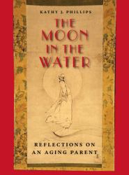 Moon in the Water : Reflections on an Aging Parent