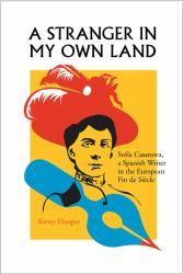 Stranger in My Own Land : Sofia Casanova, a Spanish Writer in the European Fin de Siecle