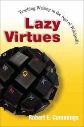 Lazy Virtues : Teaching Writing in the Age of Wikipedia