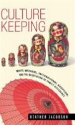 Culture Keeping : White Mothers, International Adoption, and the Negotiation of Family Difference