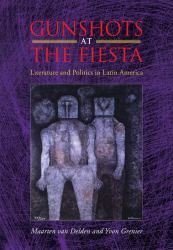 Gunshots at the Fiesta : Literature and Politics in Latin America
