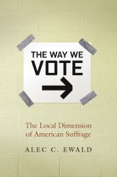 Way We Vote : The Local Dimension of American Suffrage