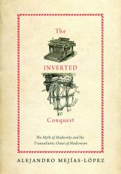 Inverted Conquest : The Myth of Modernity and the Transatlantic Onset of Modernism