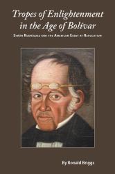 Tropes of Enlightenment in the Age of Bolivar : Simon Rodriguez and the American Essay at Revolution
