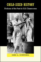 Child-Sized History : Fictions of the Past in U. S. Classrooms