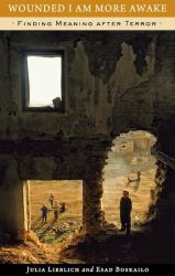 Wounded I Am More Awake : Finding Meaning after Terror