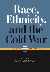 Race, Ethnicity, and the Cold War : A Global Perspective