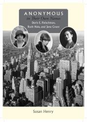 Anonymous in Their Own Names : Doris E. Fleischman, Ruth Hale, and Jane Grant