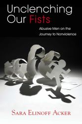 Unclenching Our Fists : Abusive Men on the Journey to Nonviolence