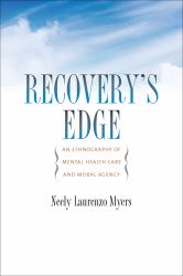 Recovery's Edge : An Ethnography of Mental Health Care and Moral Agency