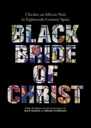 Black Bride of Christ : Chicaba, an African Nun in Eighteenth-Century Spain