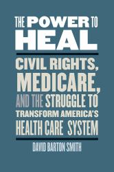 Power to Heal : Civil Rights, Medicare, and the Struggle to Transform America's Health Care System