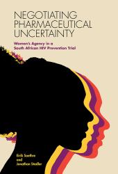 Negotiating Pharmaceutical Uncertainty : Women's Agency in a South African HIV Prevention Trial