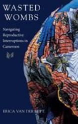 Wasted Wombs : Navigating Reproductive Interruptions in Cameroon