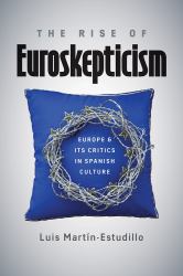 The Rise of Euroskepticism : Europe and Its Critics in Spanish Culture