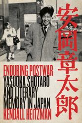 Enduring Postwar : Yasuoka Shotaro and Literary Memory in Japan