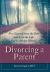 Divorcing a Parent : Free Yourself from the Past and Live the Life You've Always Wanted