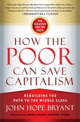 How the Poor Can Save Capitalism : Rebuilding the Path to the Middle Class