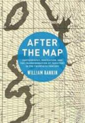 After the Map : Cartography, Navigation, and the Transformation of Territory in the Twentieth Century