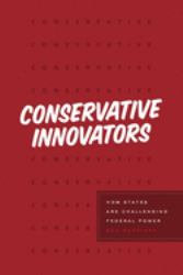 Conservative Innovators : How States Are Challenging Federal Power
