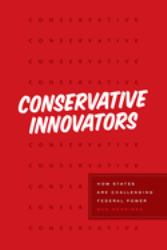 Conservative Innovators : How States Are Challenging Federal Power