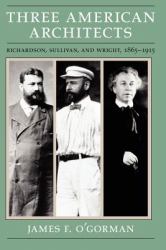 Three American Architects : Richardson, Sullivan, and Wright, 1865-1915