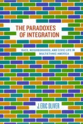 The Paradoxes of Integration : Race, Neighborhood, and Civic Life in Multiethnic America
