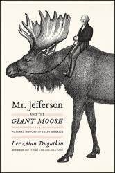 Mr. Jefferson and the Giant Moose : Natural History in Early America