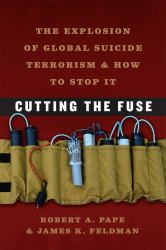 Cutting the Fuse : The Explosion of Global Suicide Terrorism and How to Stop It
