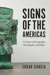 Signs of the Americas : A Poetics of Pictography, Hieroglyphs, and Khipu
