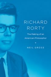 Richard Rorty : The Making of an American Philosopher