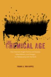 The Chemical Age : How Chemists Fought Famine and Disease, Killed Millions, and Changed Our Relationship with the Earth
