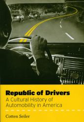Republic of Drivers : A Cultural History of Automobility in America