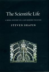 The Scientific Life : A Moral History of a Late Modern Vocation
