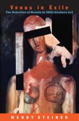 Venus in Exile : The Rejection of Beauty in Twentieth-Century Art