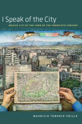 I Speak of the City : Mexico City at the Turn of the Twentieth Century