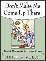Don't Make Me Come up There! : Quiet Moments for Busy Moms