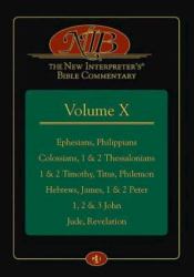 The New Interpreter's® Bible Commentary Volume X : Ephesians, Philippians, Colossians, 1 and 2 Thessalonians, 1 and 2 Timothy, Titus, Philemon, Hebrews, James, 1 and 2 Peter, 1, 2 and 3 John, Jude, Revelation