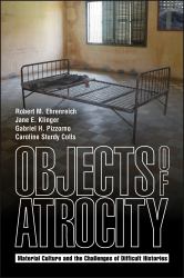 Objects of Atrocity : Material Culture and the Challenges of Difficult Histories